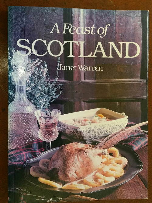 Book: A Feast of Scotland: Janet Warren. ocer 150 recipes of Scottish Traditional Fayre